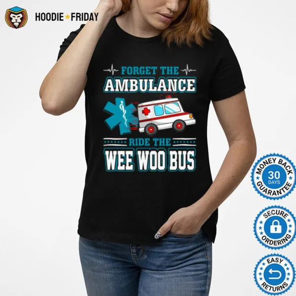 Forget The Ambulance Ride The Wee Woo Bus Shirts