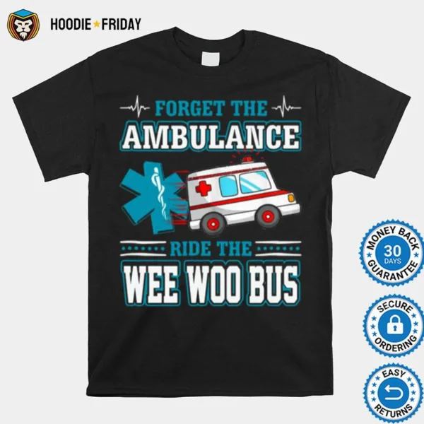 Forget The Ambulance Ride The Wee Woo Bus Shirts