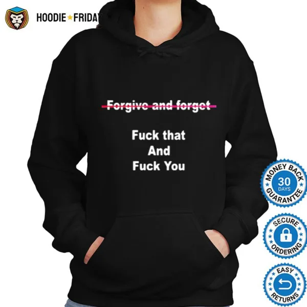 Forgive And Forget Fuck That And Fuck You Shirts