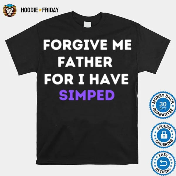 Forgive Me Father For I Have Simped Simp Nation Shirts