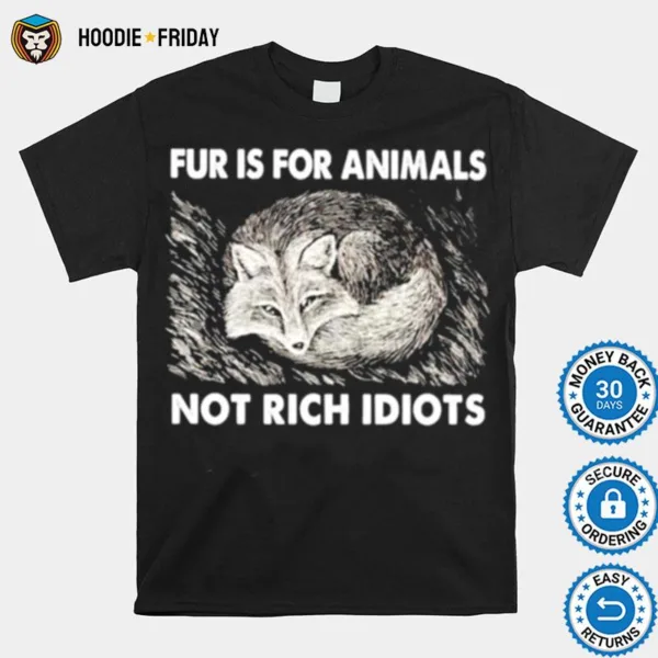 Fox Fur Is For Animals Not Rich Idiots Shirts