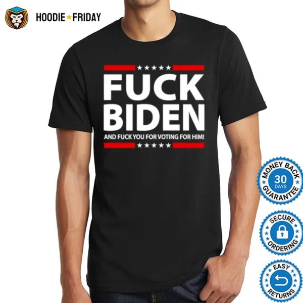 Fuck Biden And Fuck You For Voting For Him Shirts