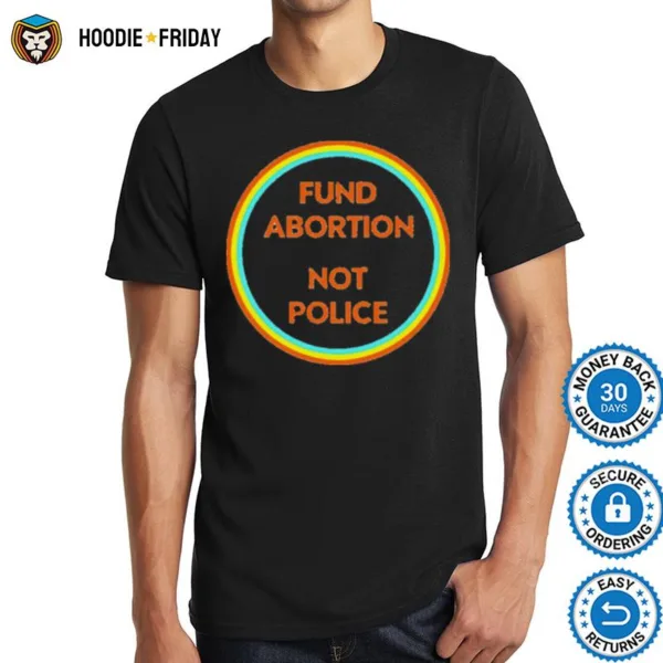 Fund abortion not police T shirt Shirts