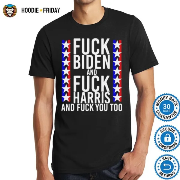 Funny Fuck Joe Biden And Fuck Kamala Harris And Fuck You Too Shirts