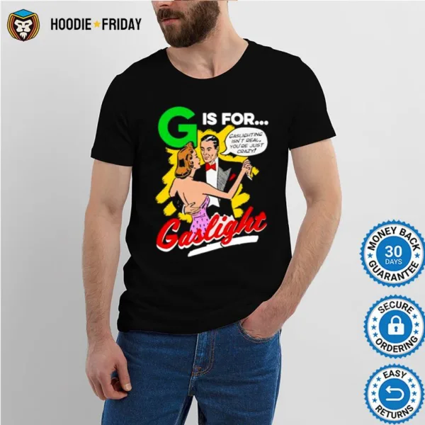 G Is For Gaslight Gaslighting Isn? Real You?e Just Crazy Shirts