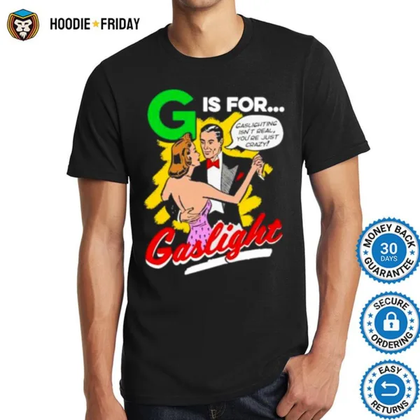 G Is For Gaslight Gaslighting Isn? Real You?e Just Crazy Shirts