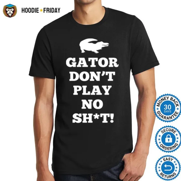 Gator Don? Play No Shi Shirts