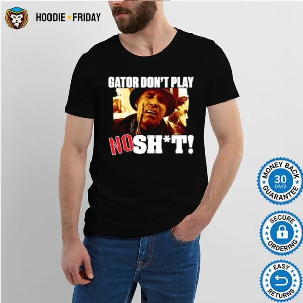 Gator Dont Play No Shit Shirts