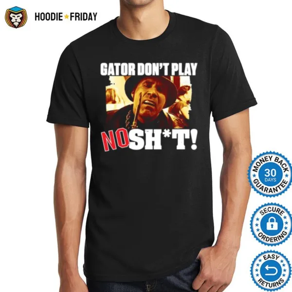 Gator Dont Play No Shit Shirts