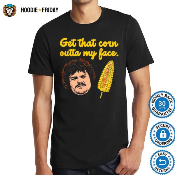 Get That Corn Outta My Face Shirts