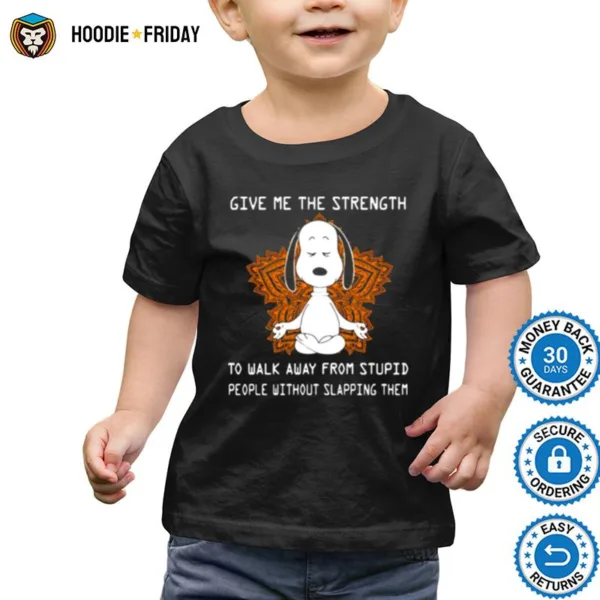 Give Me The Strength To Walk Away From Stupid People Without Slapping Them Snoopy Meditate Shirts