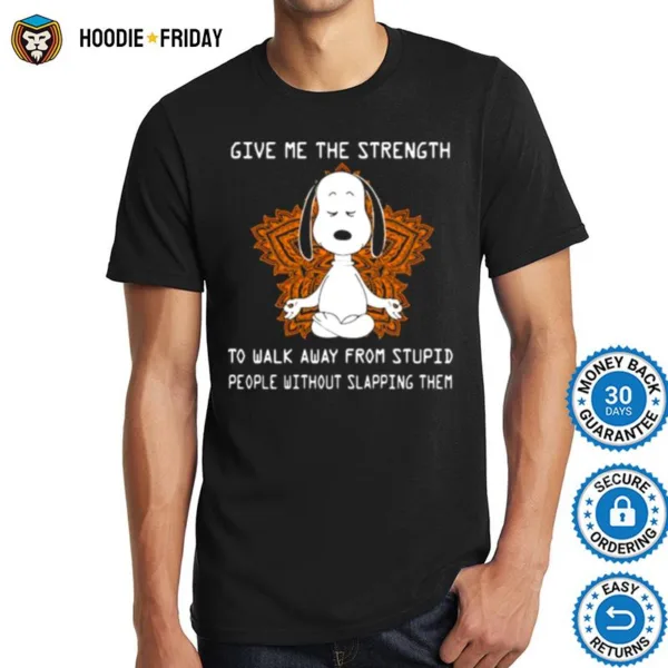 Give Me The Strength To Walk Away From Stupid People Without Slapping Them Snoopy Meditate Shirts