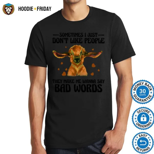 Goat Sometimes I Just Dont Like People They Make Me Wanna Say Bad Words Shirts