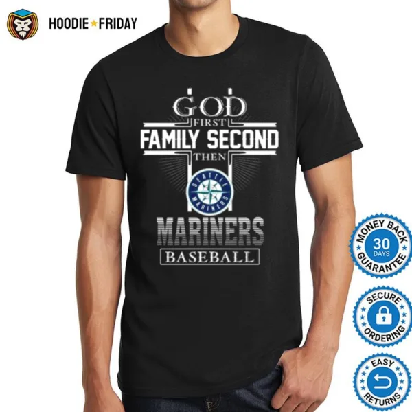 God First Family Second Then Seattle Mariners Baseball Shirts