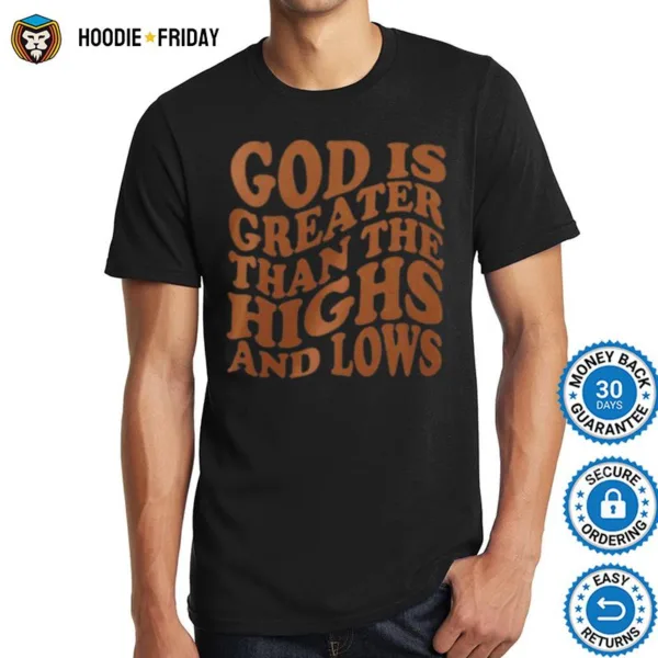 God Is Greater Than The Highs And Lows Shirts