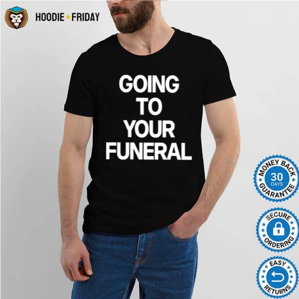 Going To Your Funeral Shirts