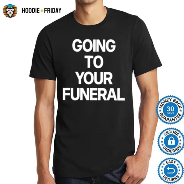 Going To Your Funeral Shirts