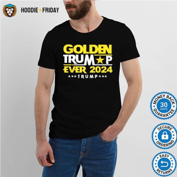 Golden Trump Ever 2024 Golden Trump Shirts