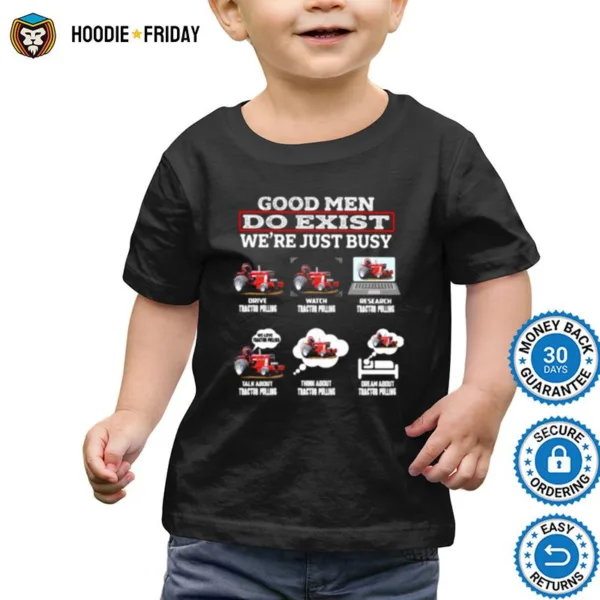 Good Men Do Exist Were Just Busy Six Things Tractor Pulling Shirts