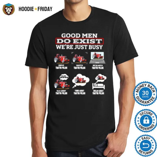 Good Men Do Exist Were Just Busy Six Things Tractor Pulling Shirts