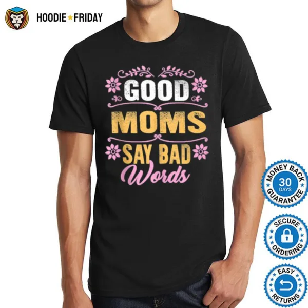 Good Moms Say Bad Words Mothers Day For Her Mom Wife Mommy Shirts