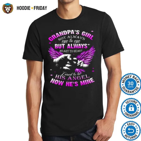 Grandpas Girl Not Always Eye To Eye But Always Heart To Heart I Used To Be His Angel Now Hes Mine Shirts