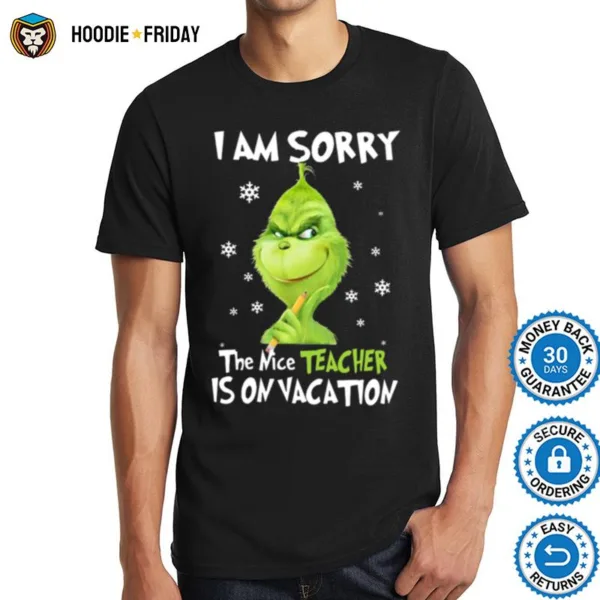 Grinch I Am Sorry The Nice Teacher Is On Vacation Shirts