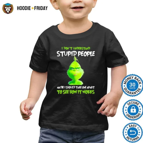 Grinch I Dont Understand Stupid People Maybe I Should Take One Apart To See How It Works Shirts