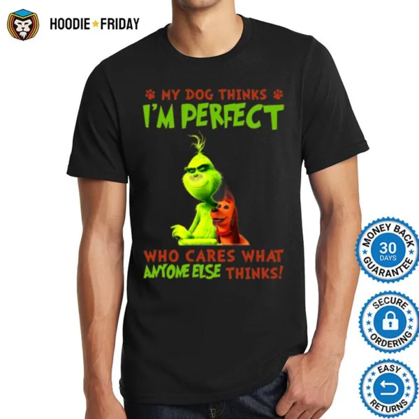 Grinch My Dog Thinks Im Perfect Who Cares What Anymore Else Thinks Shirts