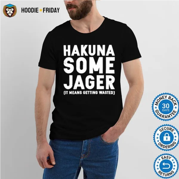 Hakuna Some Jager It Means Getting Wasted Shirts