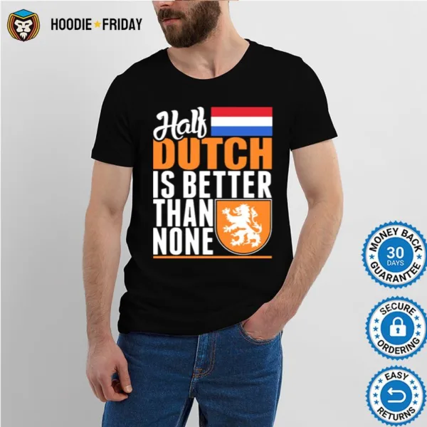 Half Dutch Is Better Than None Netherlands Flag Shirts