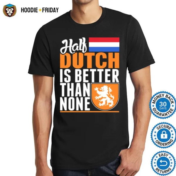 Half Dutch Is Better Than None Netherlands Flag Shirts