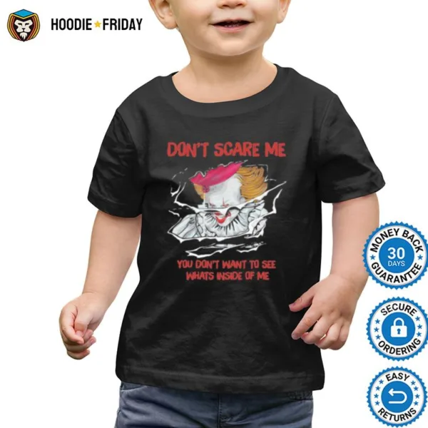 Halloween Pennywise Dont Scare Me You Dont Want To See Whats Inside Of Me Shirts