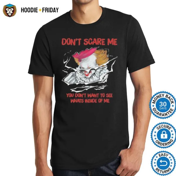 Halloween Pennywise Dont Scare Me You Dont Want To See Whats Inside Of Me Shirts