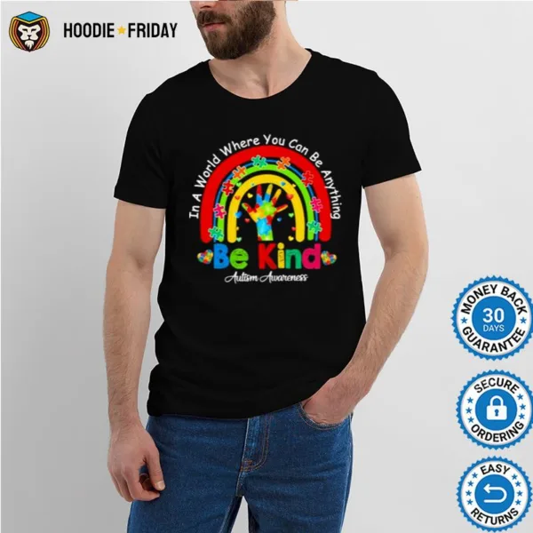 Hand Autism Awareness In A World Where You Can Be Anything Be Kind Rainbow Shirts