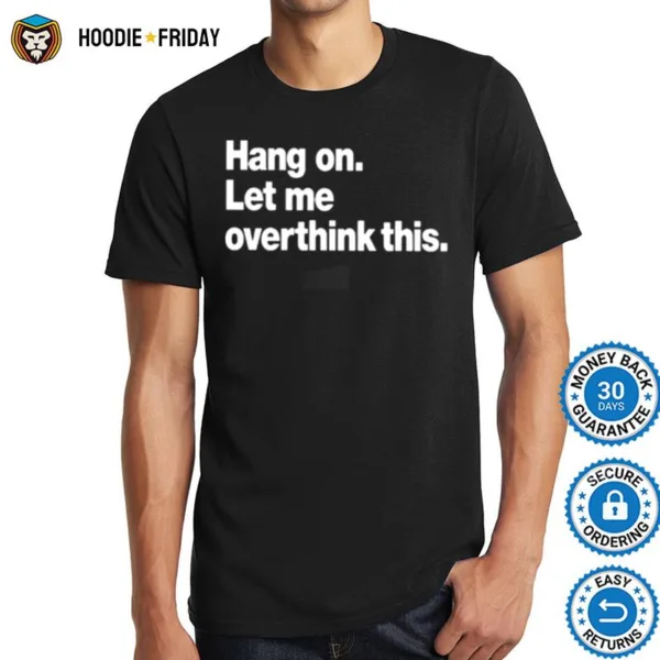 Hang On Let Me Overthink This Shirts