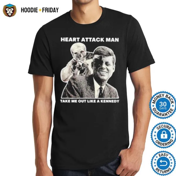 Heart Attack Man Take Me Out Like A Kennedy Shirts