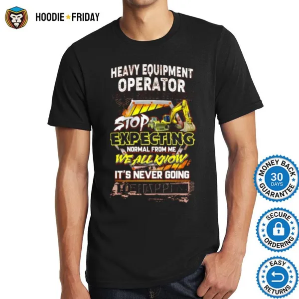 Heavy Equipment Operator People Should Seriously Shirts